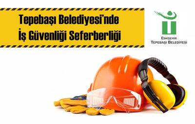 TEPEBAŞI BELEDİYESİ'NDE İŞ GÜVENLİĞİ SEFERBERLİĞİ